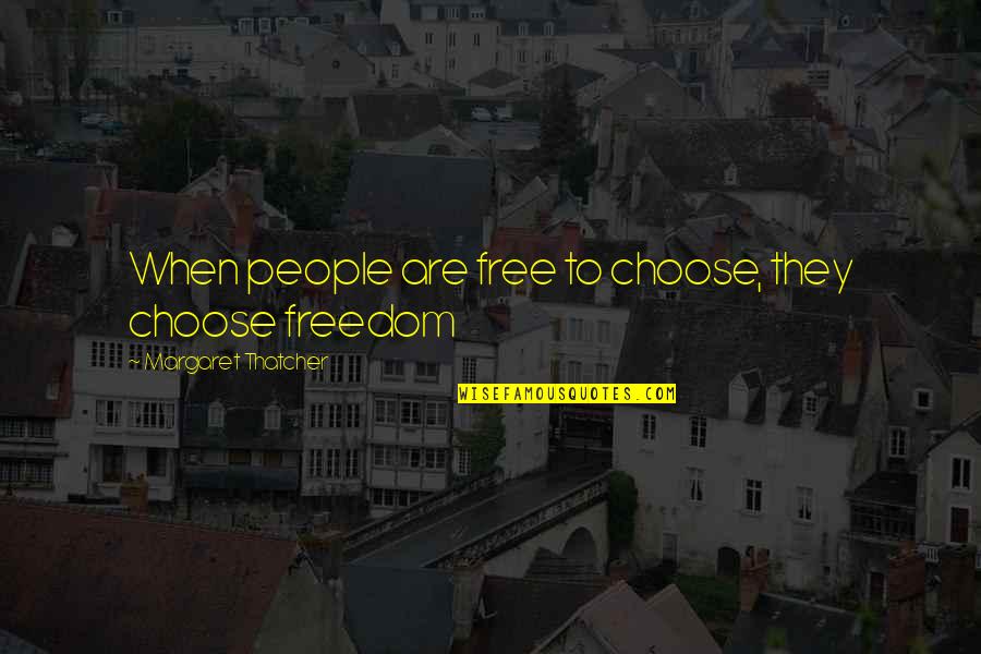Liril Ad Quotes By Margaret Thatcher: When people are free to choose, they choose Liril Ad Quotes By Margaret Thatcher: When people are free to choose, they choose