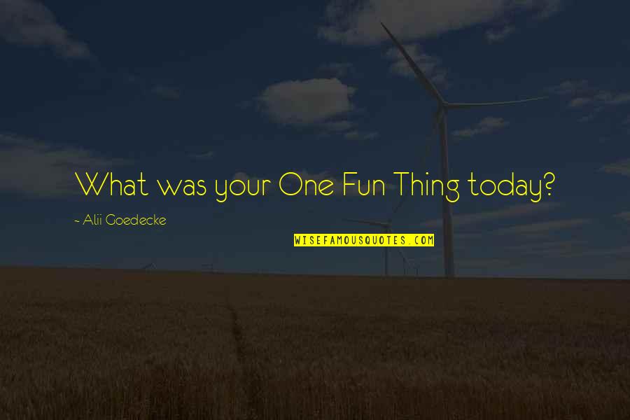 Liril Advertisement Quotes By Alii Goedecke: What was your One Fun Thing today?