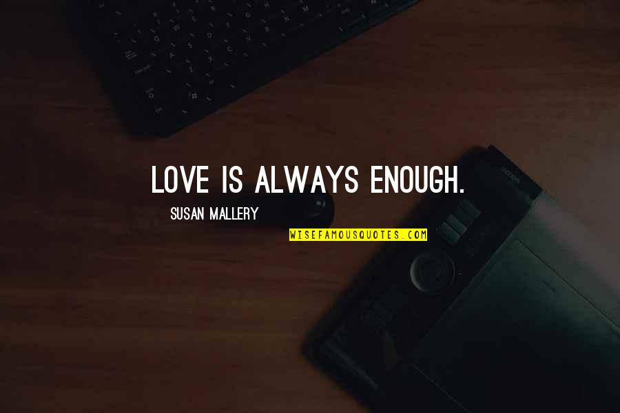 Liril Advertisement Quotes By Susan Mallery: Love is always enough.