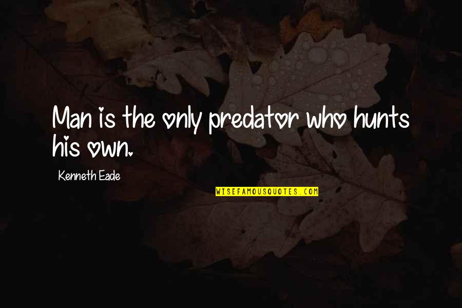 Lirilumab Quotes By Kenneth Eade: Man is the only predator who hunts his Lirilumab Quotes By Kenneth Eade: Man is the only predator who hunts his