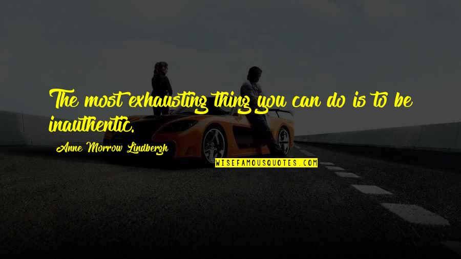 Lirism Narativ Quotes By Anne Morrow Lindbergh: The most exhausting thing you can do is