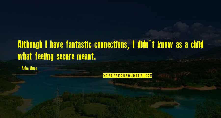 Liritzis Vassilis Quotes By Alfie Allen: Although I have fantastic connections, I didn't know