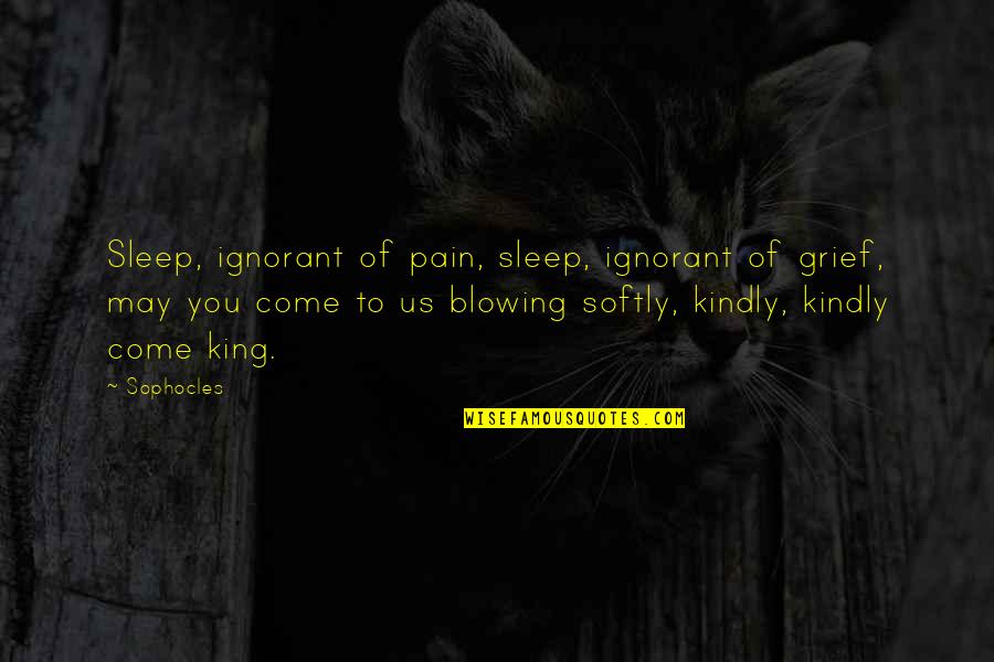 Lirra Quotes By Sophocles: Sleep, ignorant of pain, sleep, ignorant of grief, Lirra Quotes By Sophocles: Sleep, ignorant of pain, sleep, ignorant of grief,