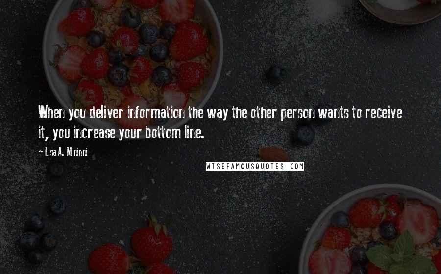 Lisa A. Mininni quotes: When you deliver information the way the other person wants to receive it, you increase your bottom line.