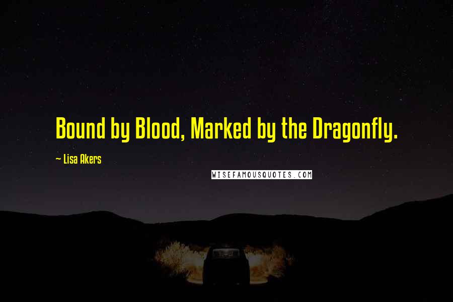 Lisa Akers quotes: Bound by Blood, Marked by the Dragonfly.