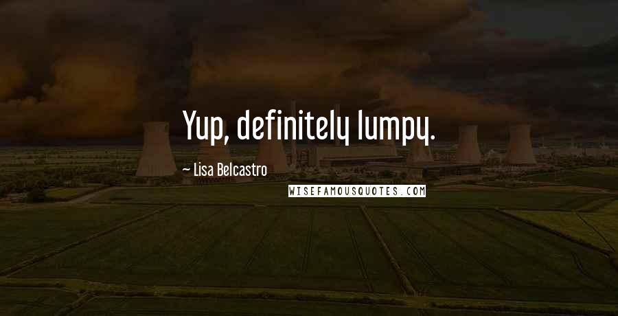 Lisa Belcastro quotes: Yup, definitely lumpy.