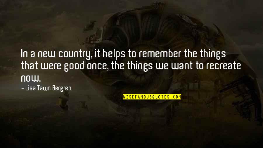 Lisa Bergren Quotes By Lisa Tawn Bergren: In a new country, it helps to remember