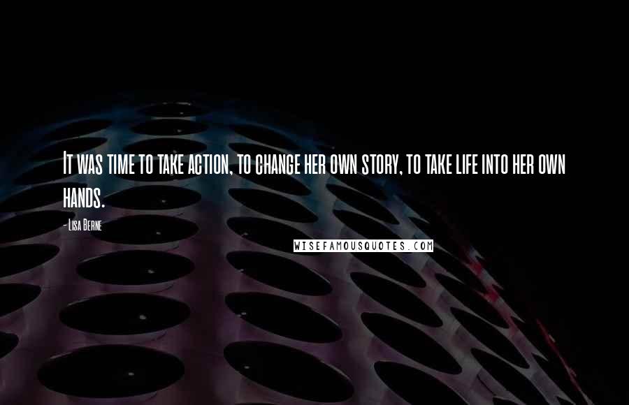 Lisa Berne quotes: It was time to take action, to change her own story, to take life into her own hands.