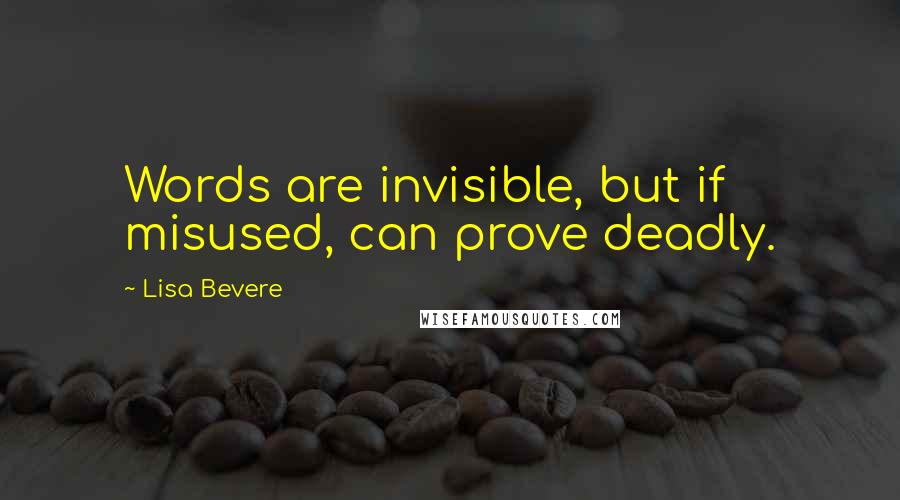 Lisa Bevere quotes: Words are invisible, but if misused, can prove deadly.