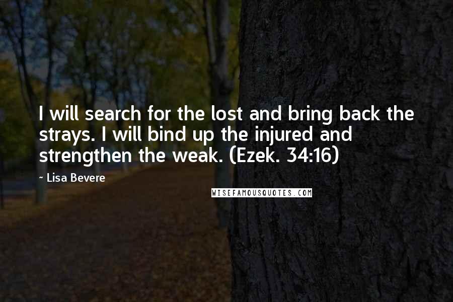 Lisa Bevere quotes: I will search for the lost and bring back the strays. I will bind up the injured and strengthen the weak. (Ezek. 34:16)