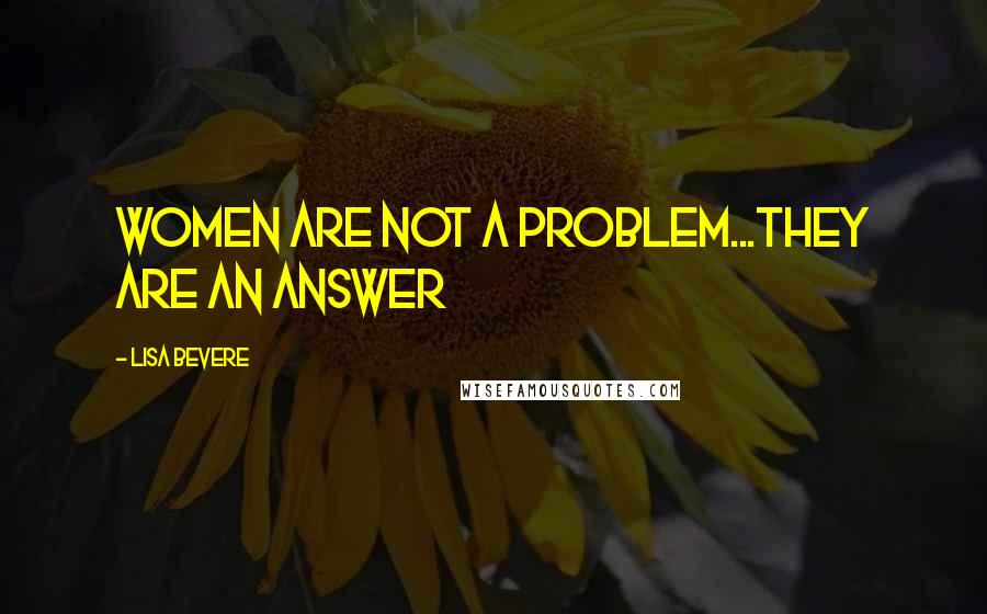Lisa Bevere quotes: Women are not a problem...they are an answer