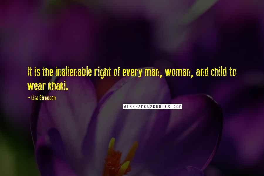 Lisa Birnbach quotes: It is the inalienable right of every man, woman, and child to wear khaki.