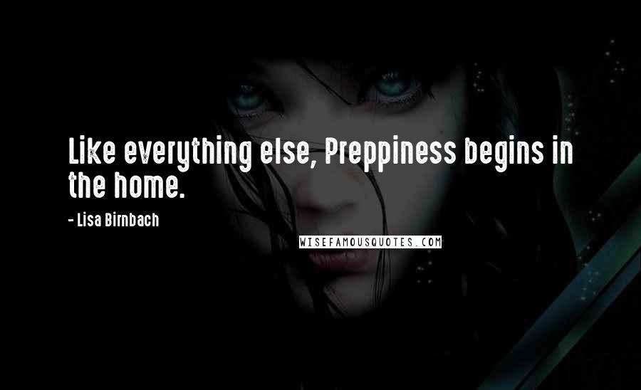 Lisa Birnbach quotes: Like everything else, Preppiness begins in the home.