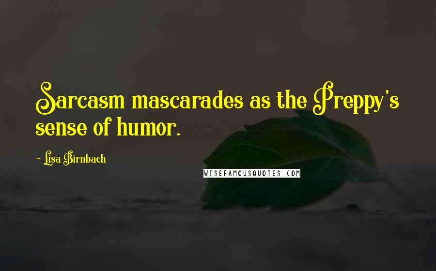 Lisa Birnbach quotes: Sarcasm mascarades as the Preppy's sense of humor.