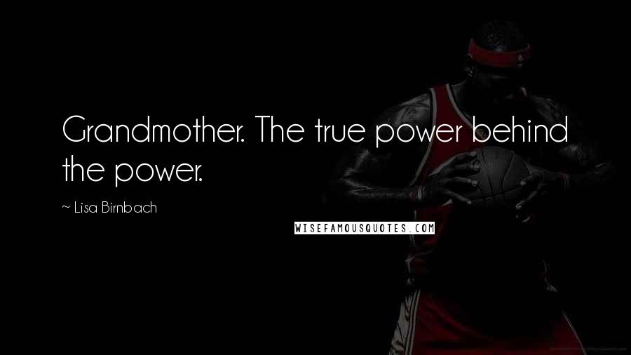 Lisa Birnbach quotes: Grandmother. The true power behind the power.