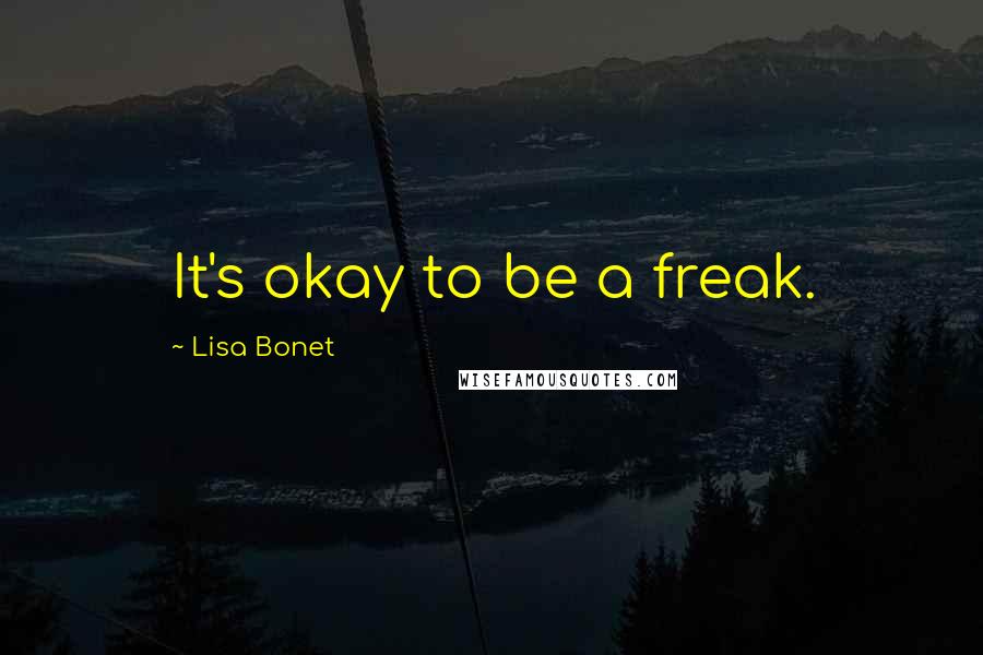 Lisa Bonet quotes: It's okay to be a freak.