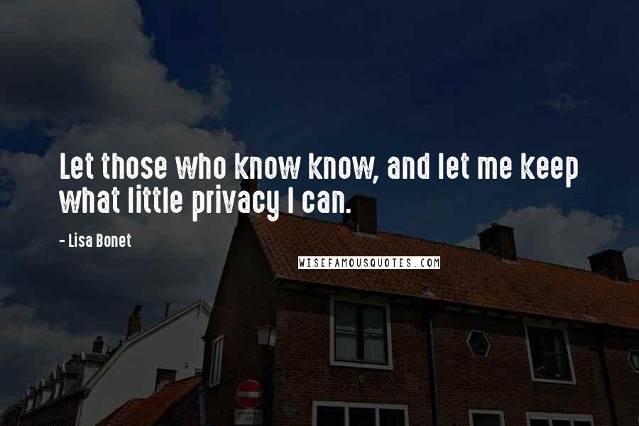 Lisa Bonet quotes: Let those who know know, and let me keep what little privacy I can.