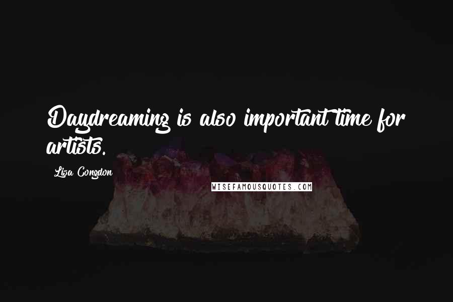 Lisa Congdon quotes: Daydreaming is also important time for artists.