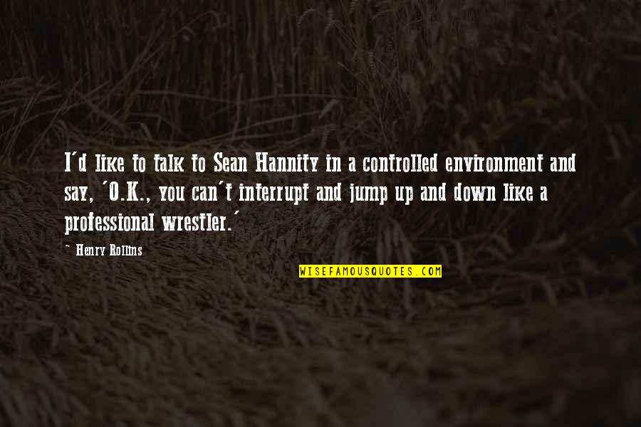 Lisa Congdon Quotes By Henry Rollins: I'd like to talk to Sean Hannity in Lisa Congdon Quotes By Henry Rollins: I'd like to talk to Sean Hannity in