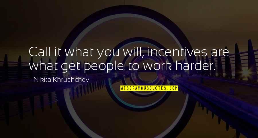 Lisa Congdon Quotes By Nikita Khrushchev: Call it what you will, incentives are what Lisa Congdon Quotes By Nikita Khrushchev: Call it what you will, incentives are what