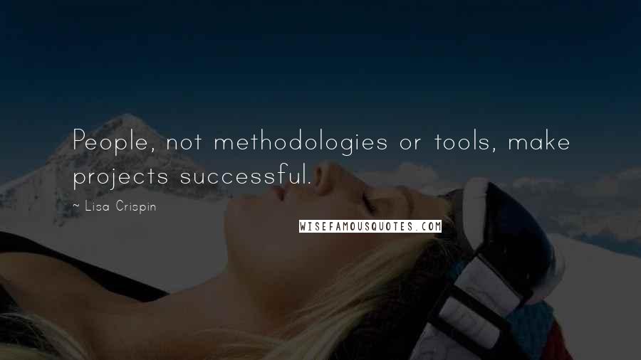 Lisa Crispin quotes: People, not methodologies or tools, make projects successful.