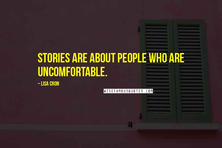 Lisa Cron quotes: Stories are about people who are uncomfortable.