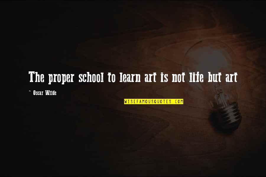 Lisa Dauro Quotes By Oscar Wilde: The proper school to learn art is not