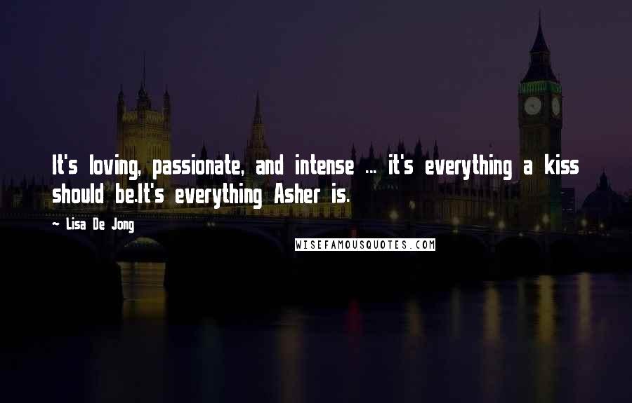 Lisa De Jong quotes: It's loving, passionate, and intense ... it's everything a kiss should be.It's everything Asher is.