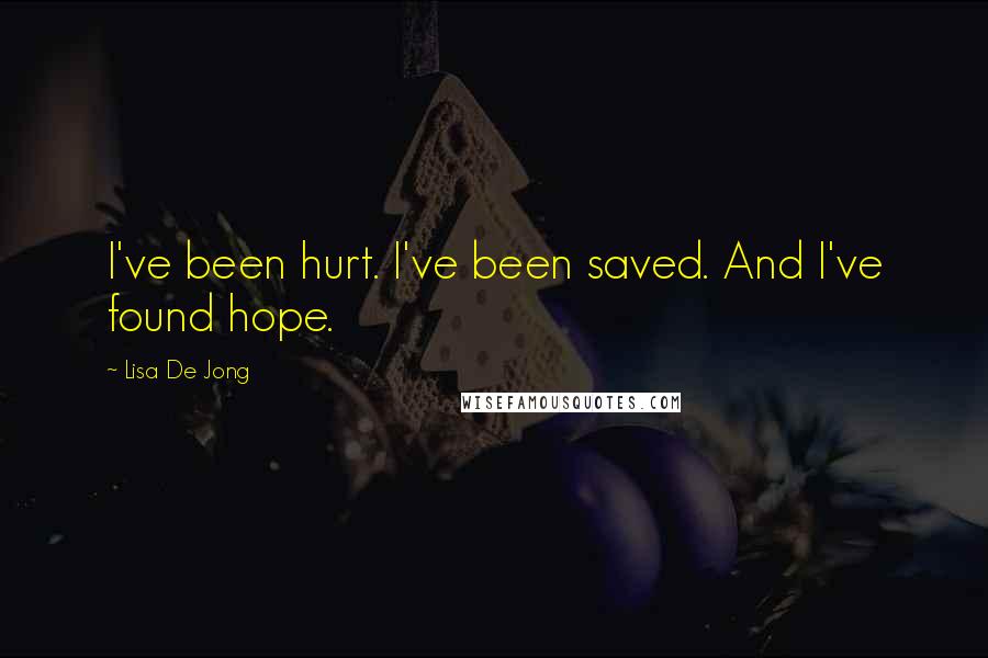 Lisa De Jong quotes: I've been hurt. I've been saved. And I've found hope.