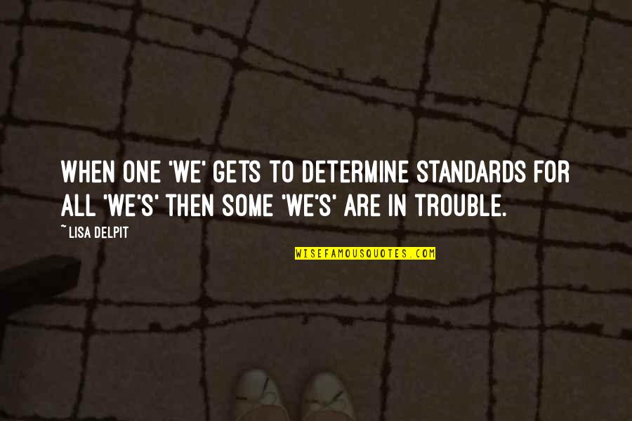 Lisa Delpit Quotes By Lisa Delpit: When one 'we' gets to determine standards for