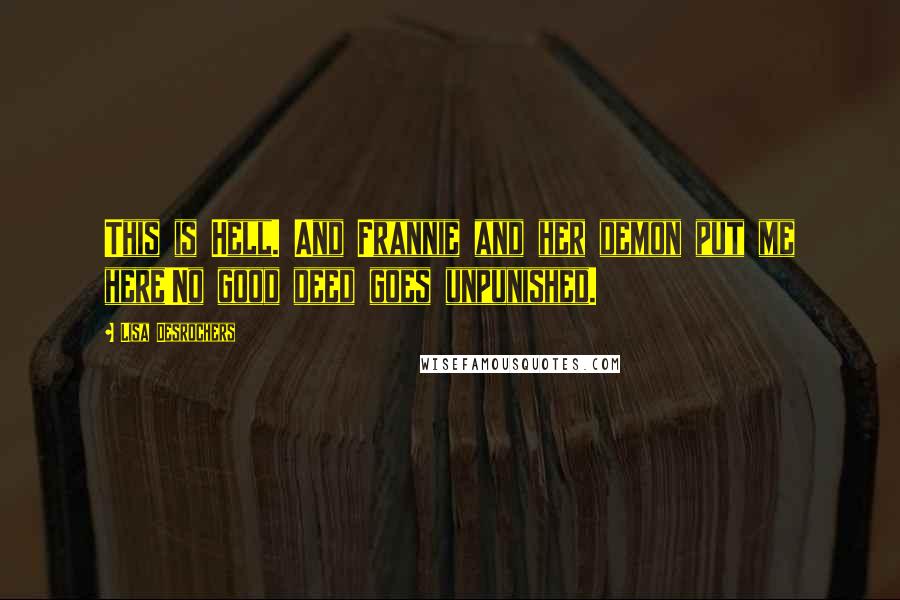 Lisa Desrochers quotes: This is Hell. And Frannie and her demon put me here!No good deed goes unpunished.