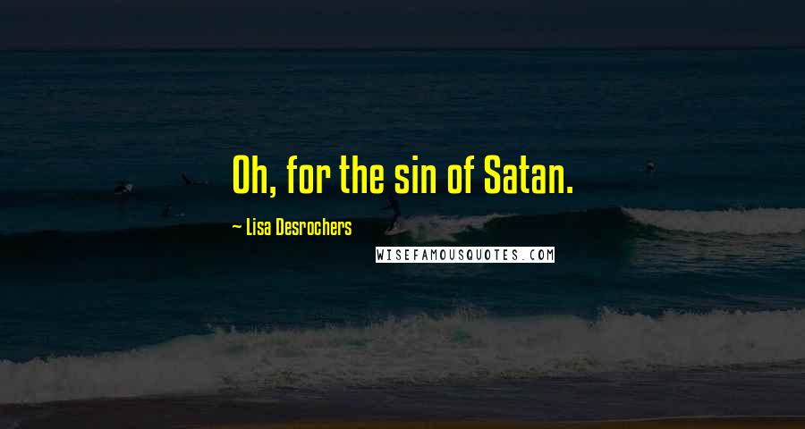 Lisa Desrochers quotes: Oh, for the sin of Satan.