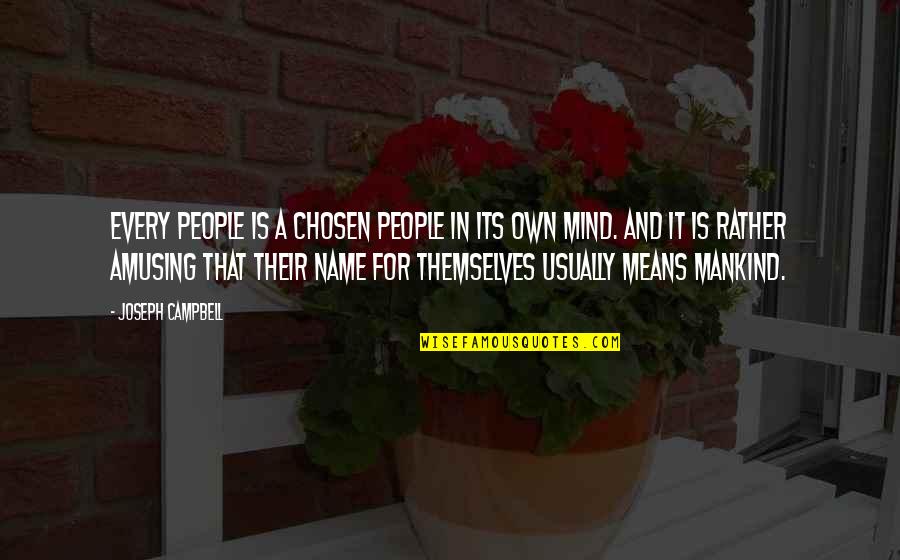 Lisa Douglas Green Acres Quotes By Joseph Campbell: Every people is a chosen people in its Lisa Douglas Green Acres Quotes By Joseph Campbell: Every people is a chosen people in its