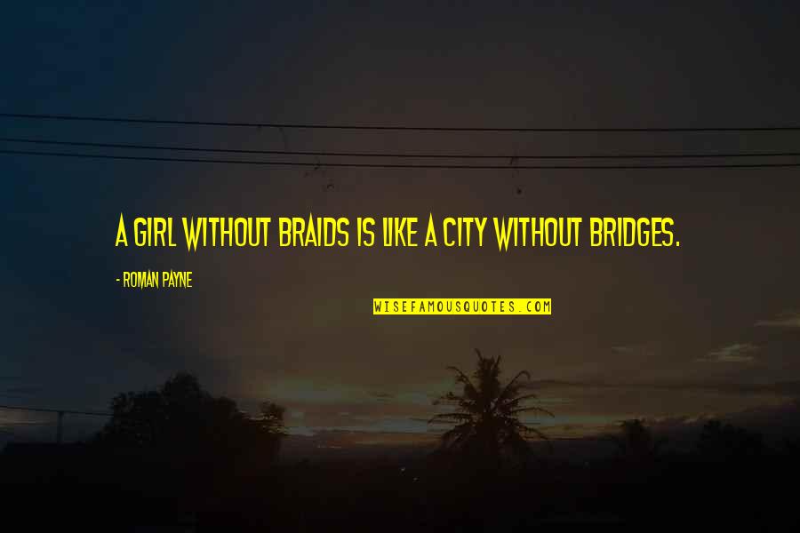 Lisa Earle Mcleod Quotes By Roman Payne: A girl without braids is like a city Lisa Earle Mcleod Quotes By Roman Payne: A girl without braids is like a city