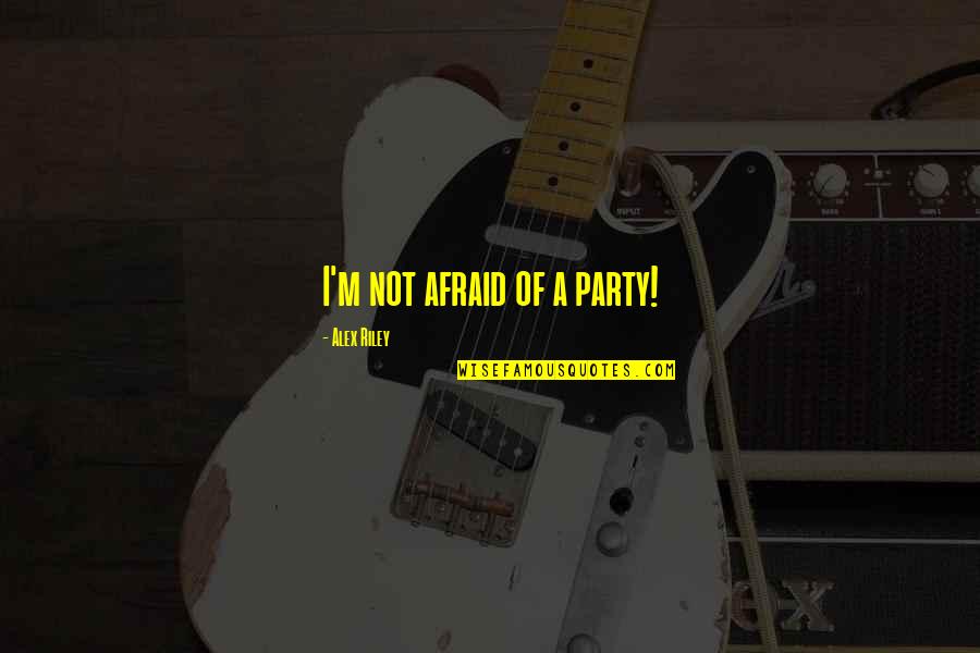 Lisa Edelstein Quotes By Alex Riley: I'm not afraid of a party! Lisa Edelstein Quotes By Alex Riley: I'm not afraid of a party!
