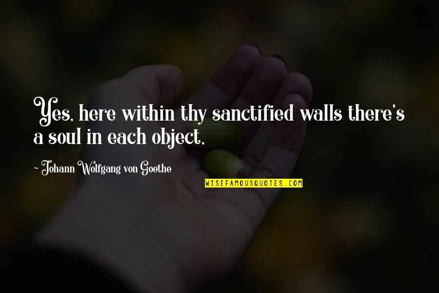 Lisa Edelstein Quotes By Johann Wolfgang Von Goethe: Yes, here within thy sanctified walls there's a