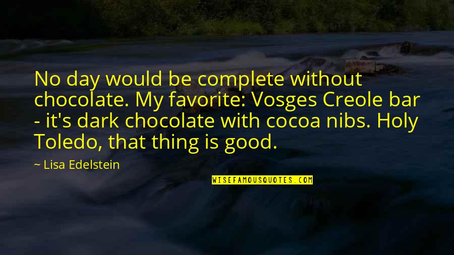 Lisa Edelstein Quotes By Lisa Edelstein: No day would be complete without chocolate. My Lisa Edelstein Quotes By Lisa Edelstein: No day would be complete without chocolate. My