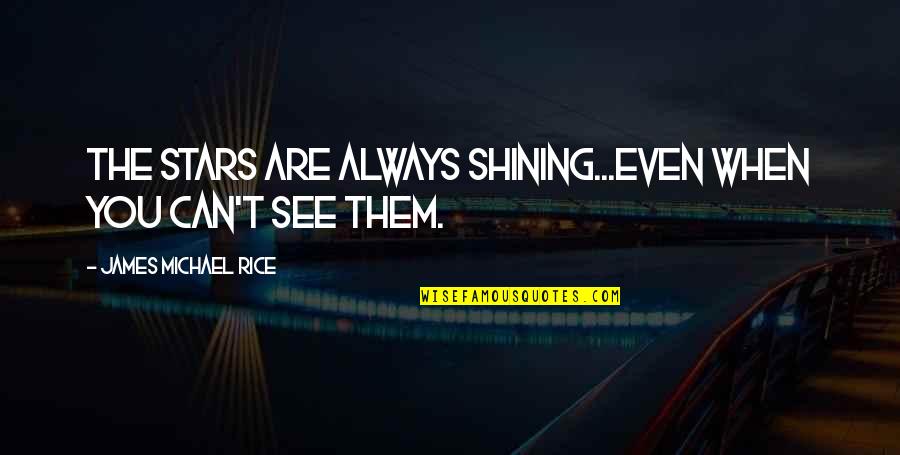 Lisa Eldridge Quotes By James Michael Rice: The stars are always shining...even when you can't Lisa Eldridge Quotes By James Michael Rice: The stars are always shining...even when you can't