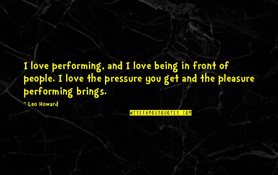 Lisa Eldridge Quotes By Leo Howard: I love performing, and I love being in Lisa Eldridge Quotes By Leo Howard: I love performing, and I love being in