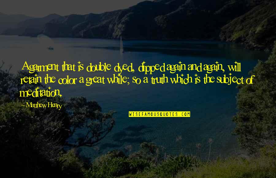 Lisa Fernandez Famous Quote Quotes By Matthew Henry: A garment that is double dyed, dipped again Lisa Fernandez Famous Quote Quotes By Matthew Henry: A garment that is double dyed, dipped again