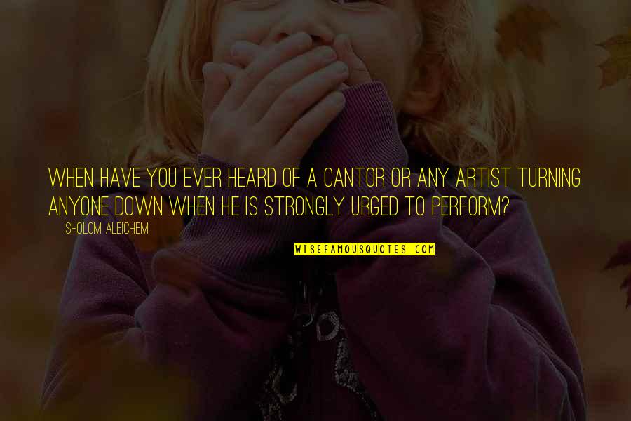 Lisa Fernandez Famous Quote Quotes By Sholom Aleichem: When have you ever heard of a cantor Lisa Fernandez Famous Quote Quotes By Sholom Aleichem: When have you ever heard of a cantor