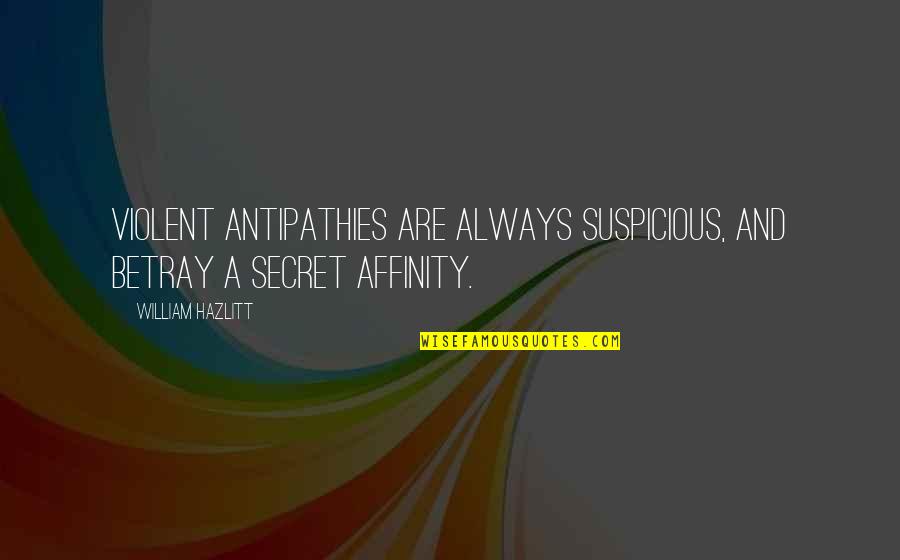 Lisa Fernandez Inspirational Quotes By William Hazlitt: Violent antipathies are always suspicious, and betray a Lisa Fernandez Inspirational Quotes By William Hazlitt: Violent antipathies are always suspicious, and betray a