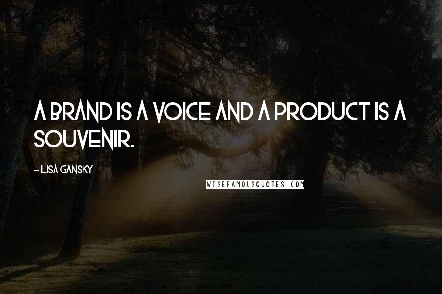 Lisa Gansky quotes: A brand is a voice and a product is a souvenir.