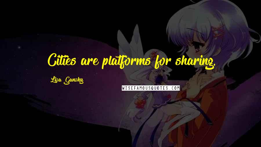 Lisa Gansky quotes: Cities are platforms for sharing.