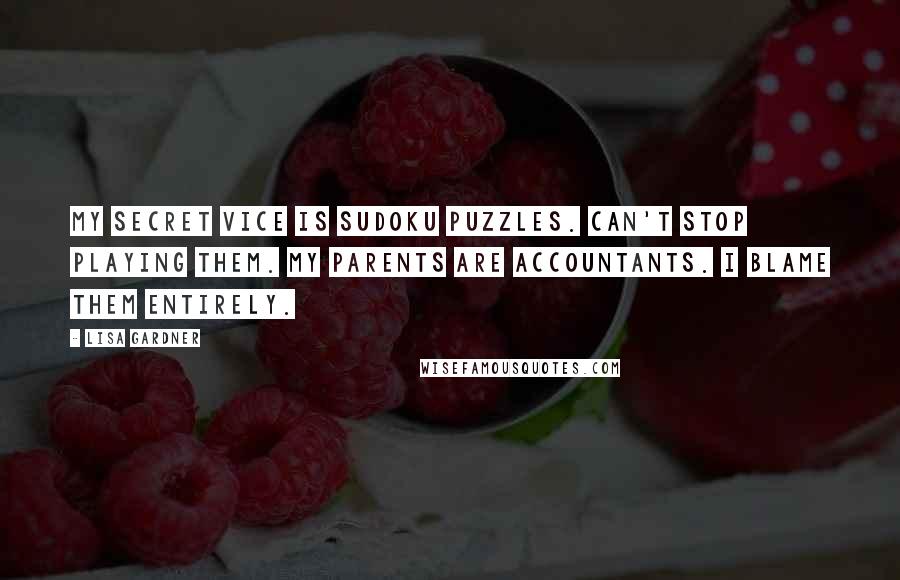 Lisa Gardner quotes: My secret vice is Sudoku puzzles. Can't stop playing them. My parents are accountants. I blame them entirely.