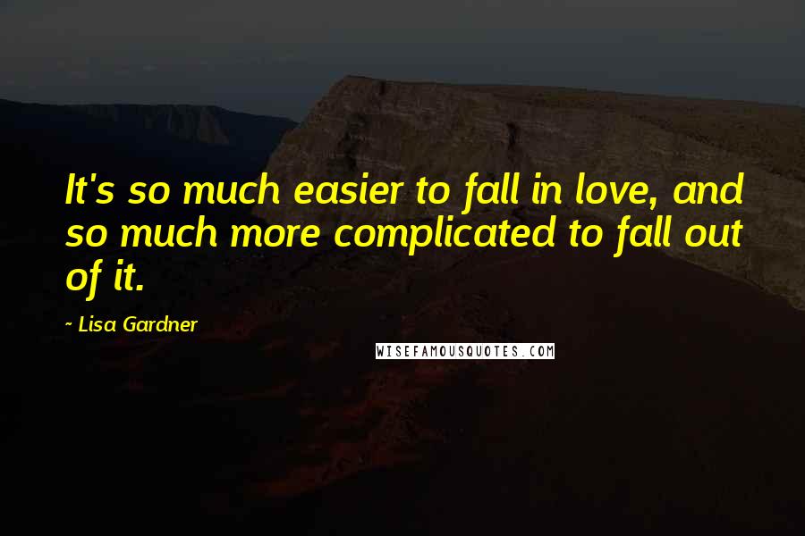 Lisa Gardner quotes: It's so much easier to fall in love, and so much more complicated to fall out of it.