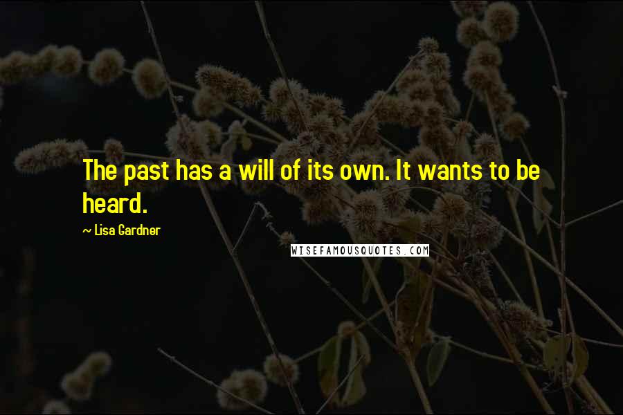 Lisa Gardner quotes: The past has a will of its own. It wants to be heard.