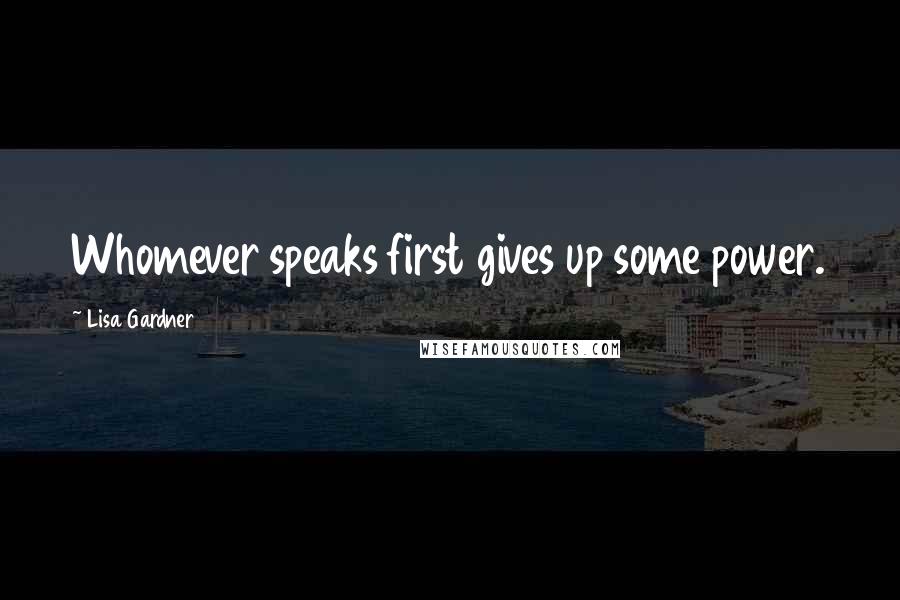 Lisa Gardner quotes: Whomever speaks first gives up some power.