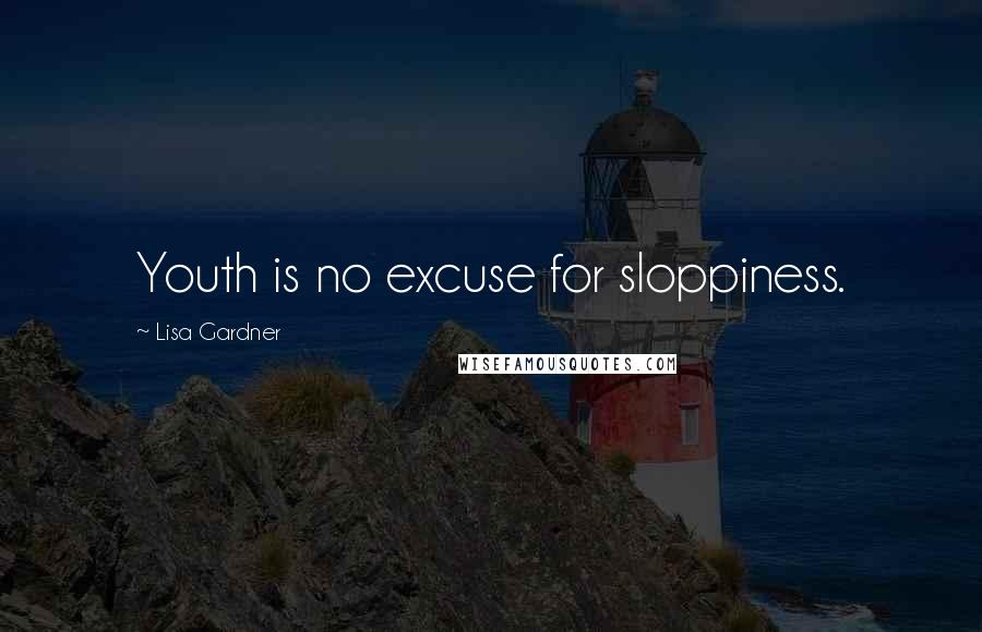 Lisa Gardner quotes: Youth is no excuse for sloppiness.