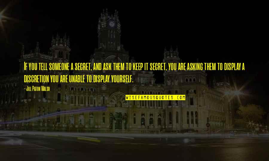 Lisa Gelobter Quotes By Jill Paton Walsh: If you tell someone a secret, and ask Lisa Gelobter Quotes By Jill Paton Walsh: If you tell someone a secret, and ask